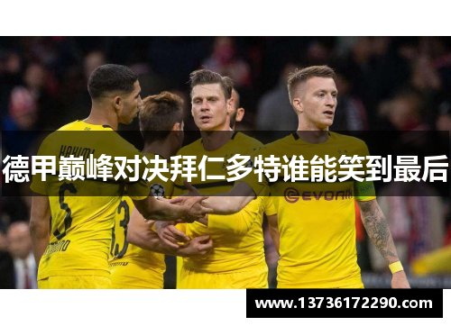 德甲巅峰对决拜仁多特谁能笑到最后 德甲巅峰对决拜仁多特谁能笑到最后