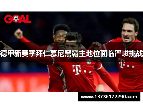 德甲新赛季拜仁慕尼黑霸主地位面临严峻挑战 德甲新赛季拜仁慕尼黑霸主地位面临严峻挑战